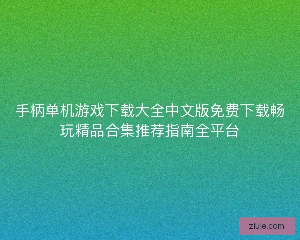 手柄单机游戏下载大全中文版免费下载畅玩精品合集推荐指南全平台 手柄单机游戏下载大全中文版免费下载畅玩精品合集推荐指南全平台